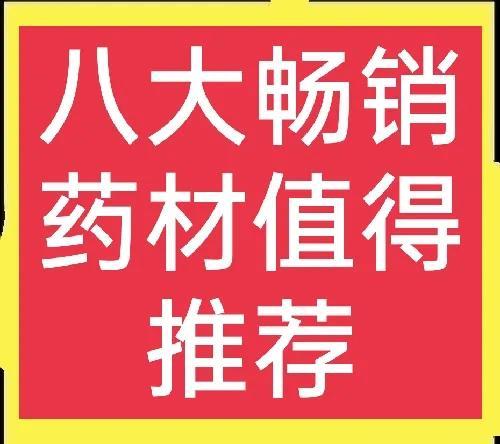 八大畅销中药材详细介绍，想种药材的别错过，建议收藏