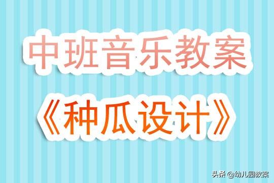 幼儿园中班下学期音乐教案《种瓜设计》含反思